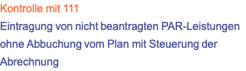 Kontrolle mit 111 Eintragung von nicht beantragten PAR-Leistungen ohne Abbuchung vom Plan mit Steuerung der Abrechnung