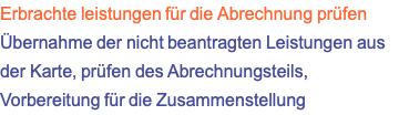 Erbrachte leistungen für die Abrechnung prüfenÜbernahme der nicht beantragten Leistungen aus der Karte, prüfen des Abrechnungsteils, Vorbereitung für die Zusammenstellung