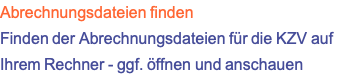 Abrechnungsdateien finden Finden der Abrechnungsdateien für die KZV auf Ihrem Rechner - ggf. öffnen und anschauen