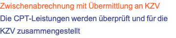 Zwischenabrechnung mit Übermittlung an KZV Die CPT-Leistungen werden überprüft und für die KZV zusammengestellt