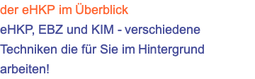 der eHKP im Überblick eHKP, EBZ und KIM - verschiedene Techniken die für Sie im Hintergrund arbeiten!