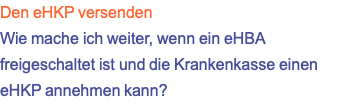 Den eHKP versenden Wie mache ich weiter, wenn ein eHBA freigeschaltet ist und die Krankenkasse einen eHKP annehmen kann?
