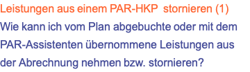Leistungen aus einem PAR-HKP &nbsp;stornieren (1) Wie kann ich vom Plan abgebuchte oder mit dem PAR-Assistenten übernommene Leistungen aus der Abrechnung nehmen bzw. stornieren?