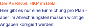 Der KBR/KGL HKP im Detail Hier gibt es nur eine Einreichung pro Plan - aber im Abrechnungsteil müssen wichtige Angaben korrigiert werden!