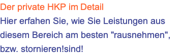 Der private HKP im Detail Hier erfahen Sie, wie Sie Leistungen aus diesem Bereich am besten "rausnehmen", bzw. stornieren!sind!