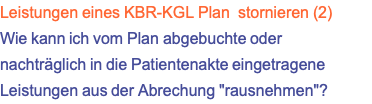 Leistungen eines KBR-KGL Plan &nbsp;stornieren (2) Wie kann ich vom Plan abgebuchte oder nachträglich in die Patientenakte eingetragene Leistungen aus der Abrechung "rausnehmen"?