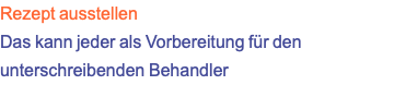 Rezept ausstellen Das kann jeder als Vorbereitung für den unterschreibenden Behandler