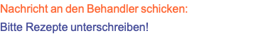 Nachricht an den Behandler schicken: Bitte Rezepte unterschreiben!