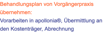 Behandlungsplan von Vorgängerpraxis übernehmen:  Vorarbeiten in apollonia®, Übermittlung an den Kostenträger, Abrechnung